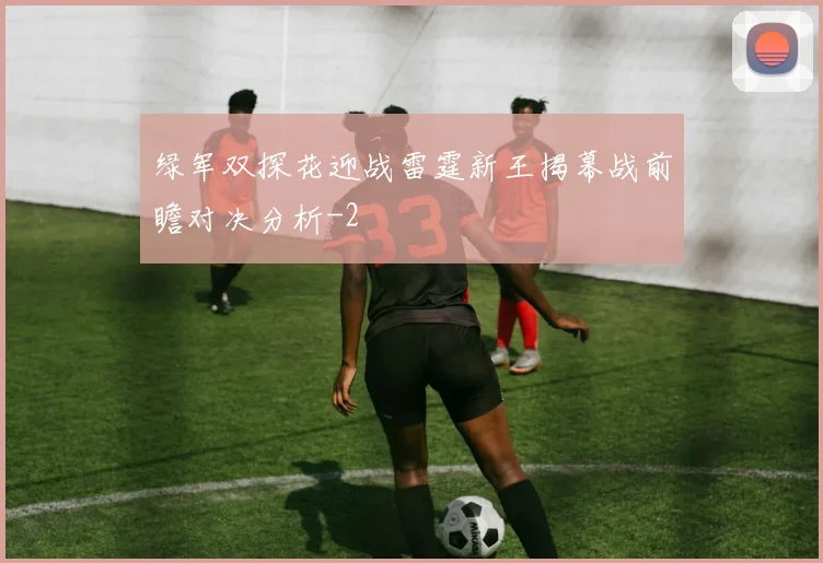 绿军双探花迎战雷霆新王揭幕战前瞻对决分析